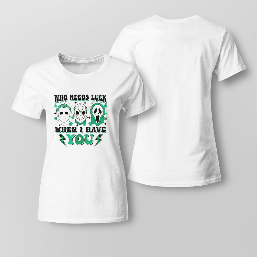 Who Needs Luck When I Have You Horror Movie Characters T-shirt