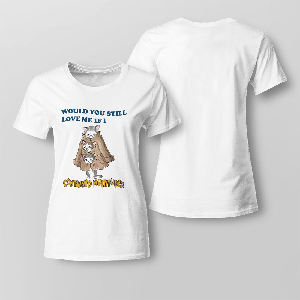 Would You Still Love Me If I Contained Multitudes Shirt Ladies Tee