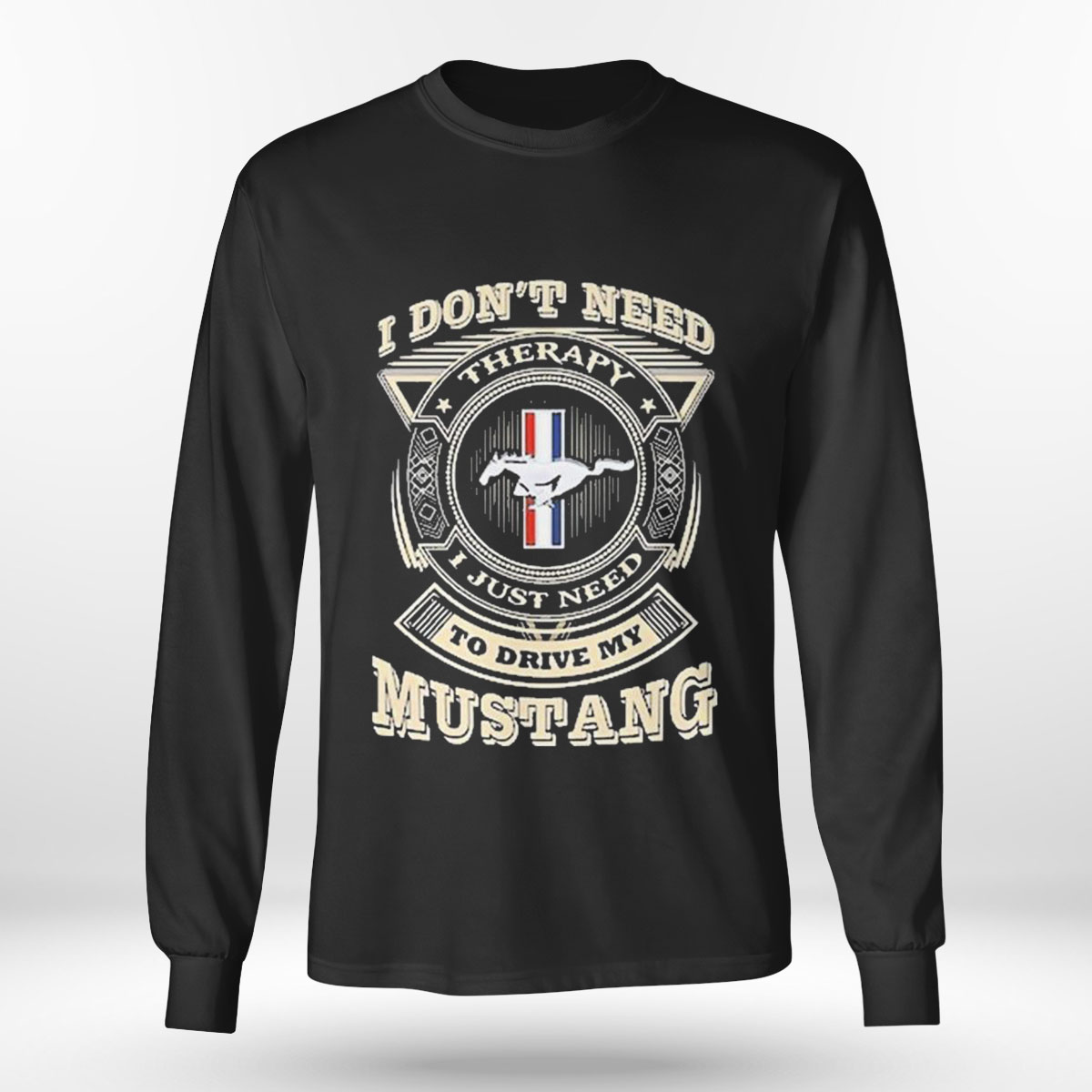 I Dont Need To Drive My Mustang T-shirt
