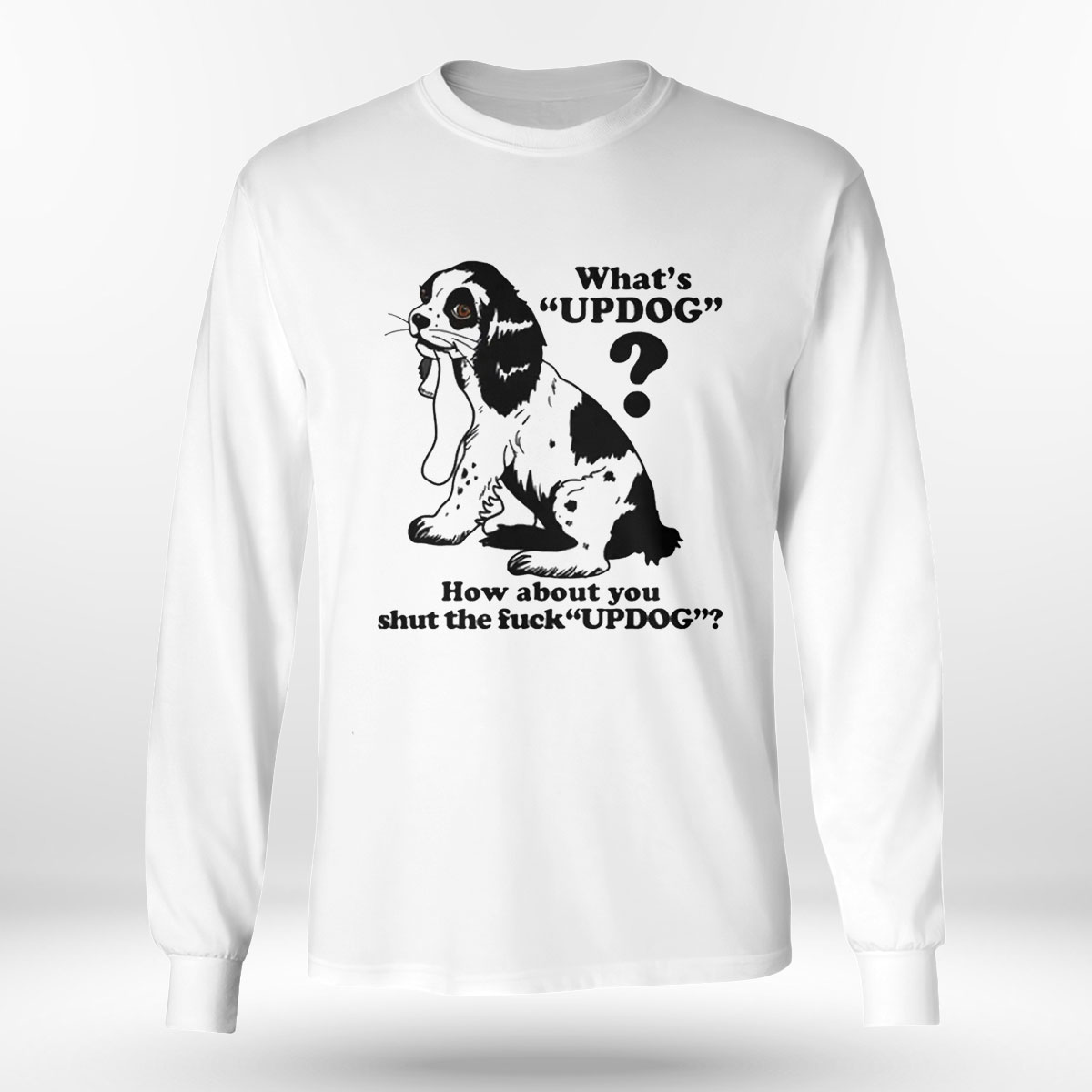 What Updog How About You Shut The Fuck Updog T-shirt