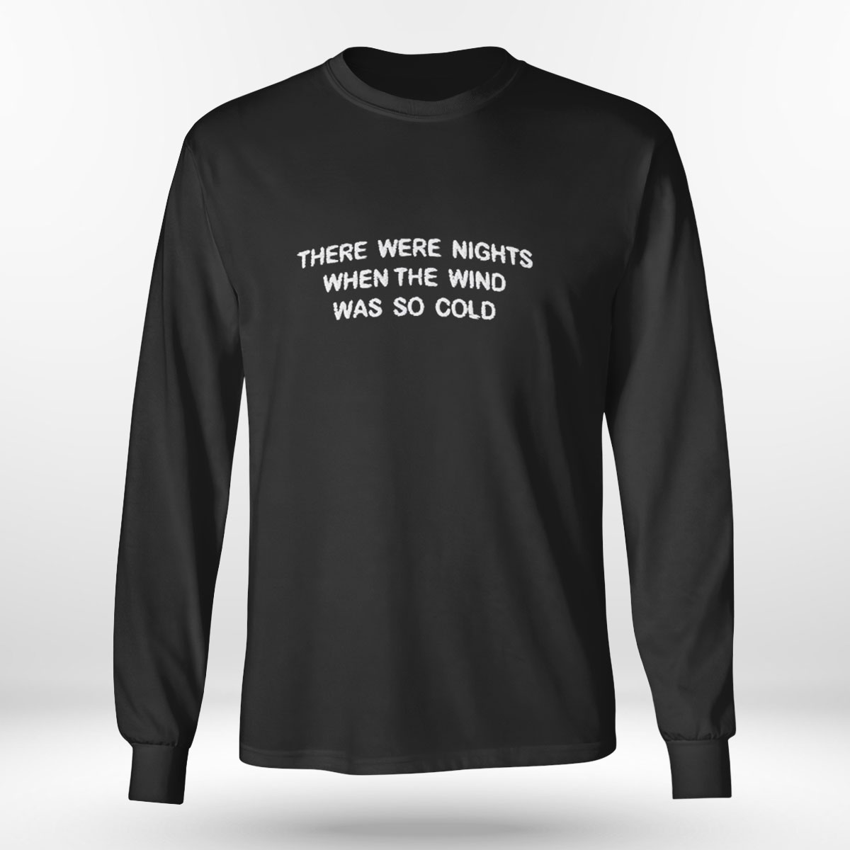 There Were Nights When The Wind Was So Cold T-shirt There Were Nights When The Wind Was So Cold T-shirt