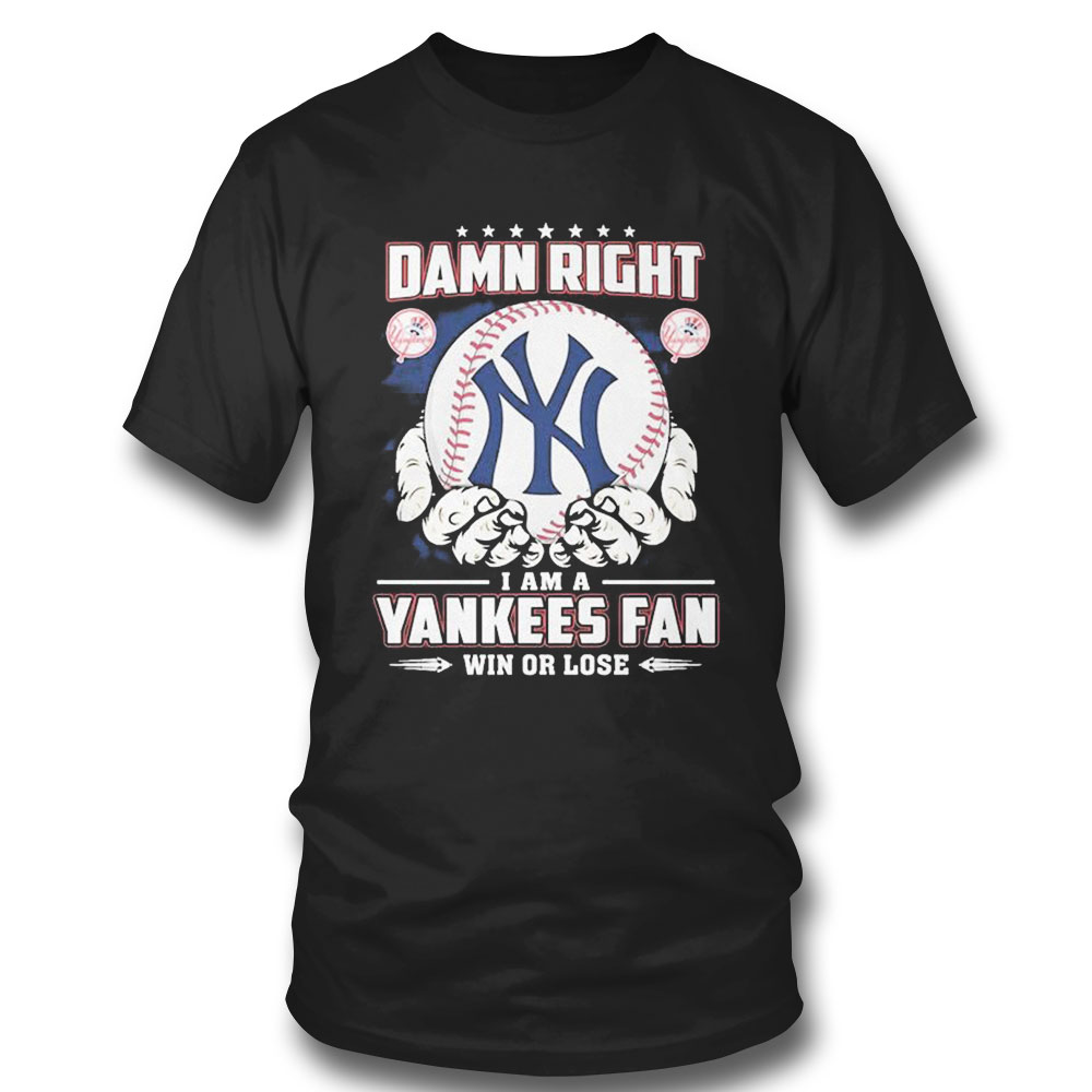 Damn Right I Am A New York Yankees Fan Win Or Lose T-shirt