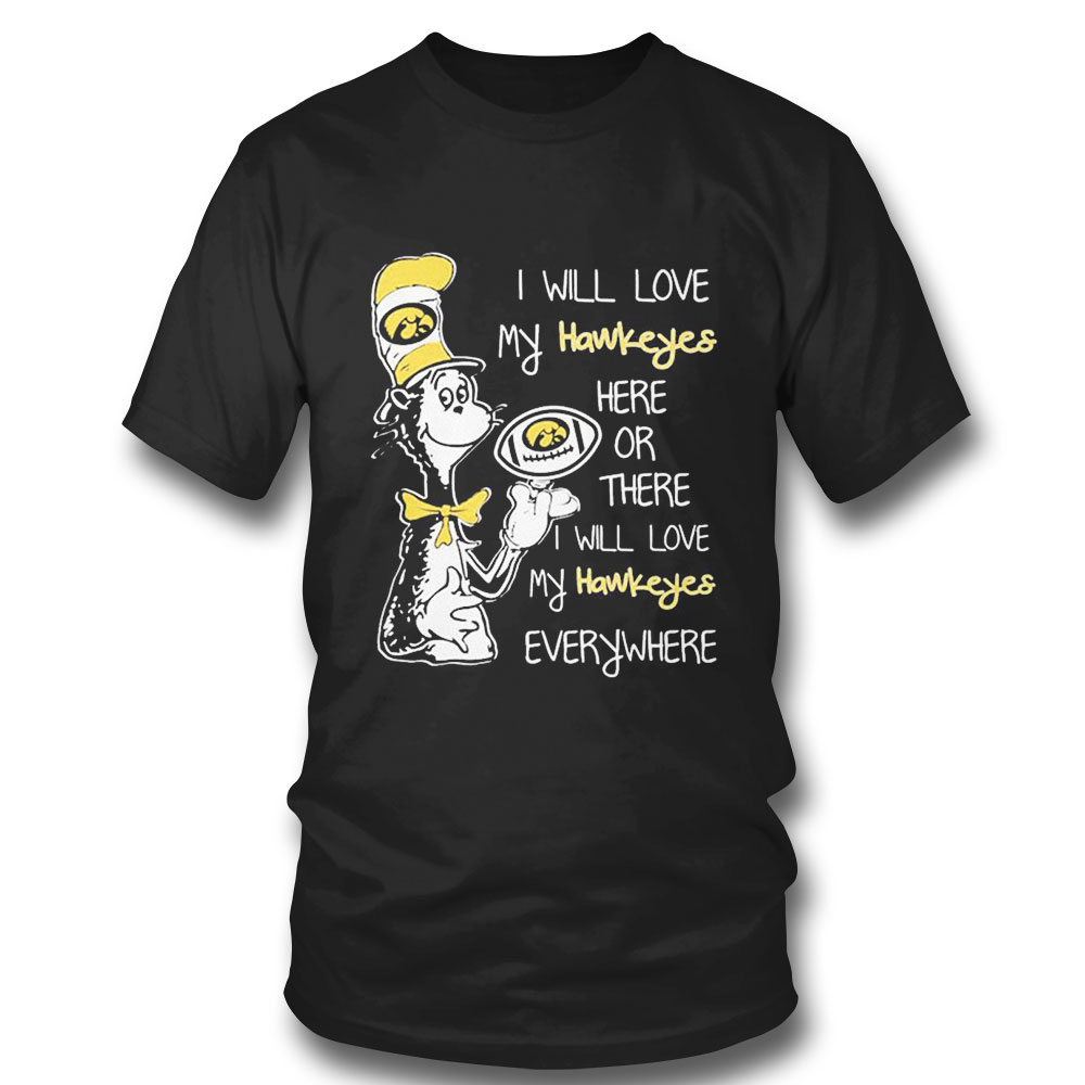 Dr Seuss Will Love My Hawkeyes Hers Or I Will Love My Hawkeyes Everywhere T-shirt