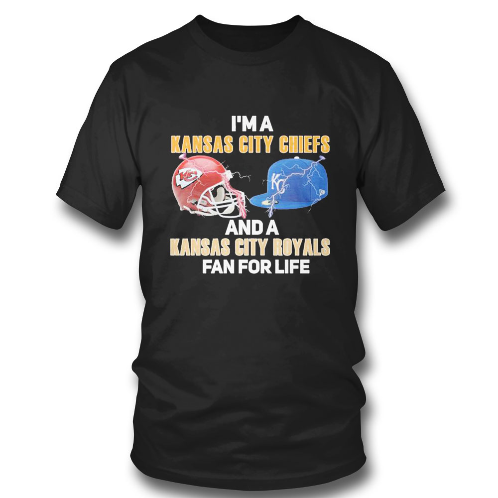 Im A Kansas City Chiefs Hat And A Kansas City Royals Fan For Life T-shirt