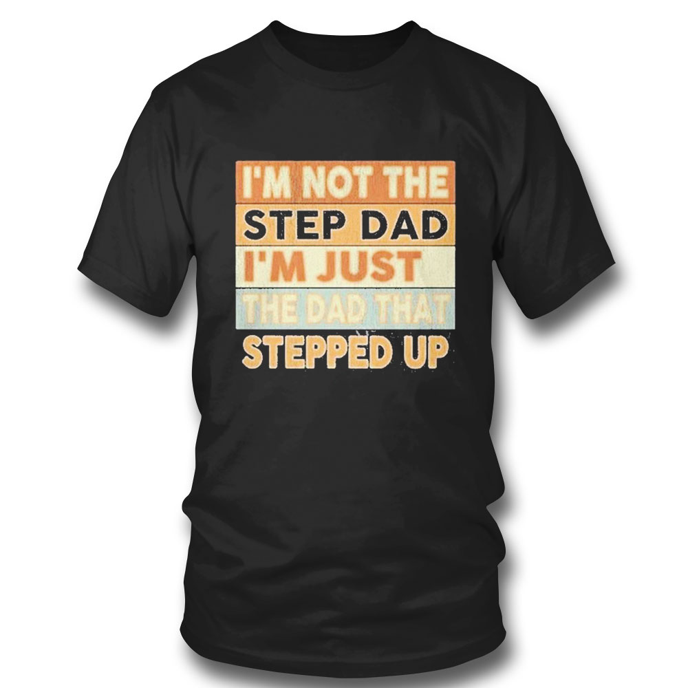 Im Not The Step Dad Im Just The Dad That Stepped Up Vintage T-shirt