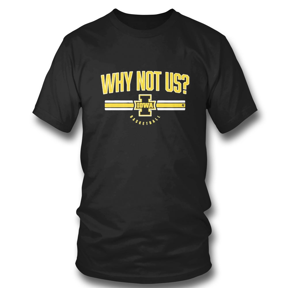 Iowa Basketball Why Not Us T-shirt