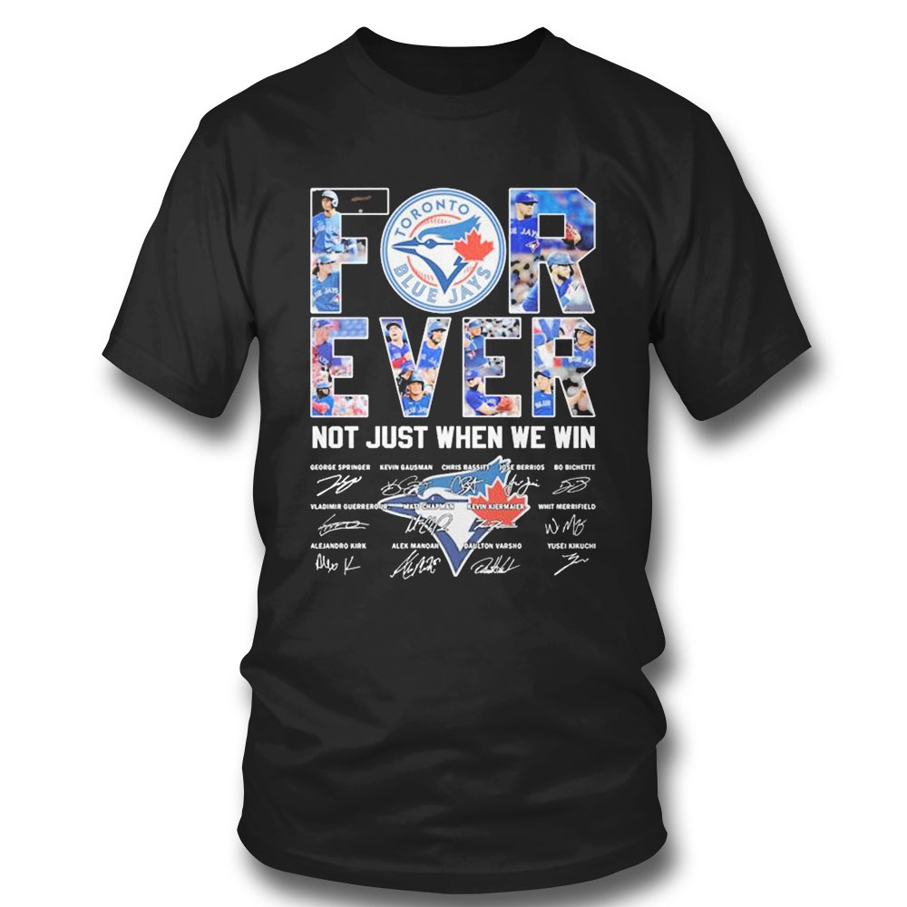 Toronto Blue Jays Team Forever Not Just When We Win Signatures T-shirt