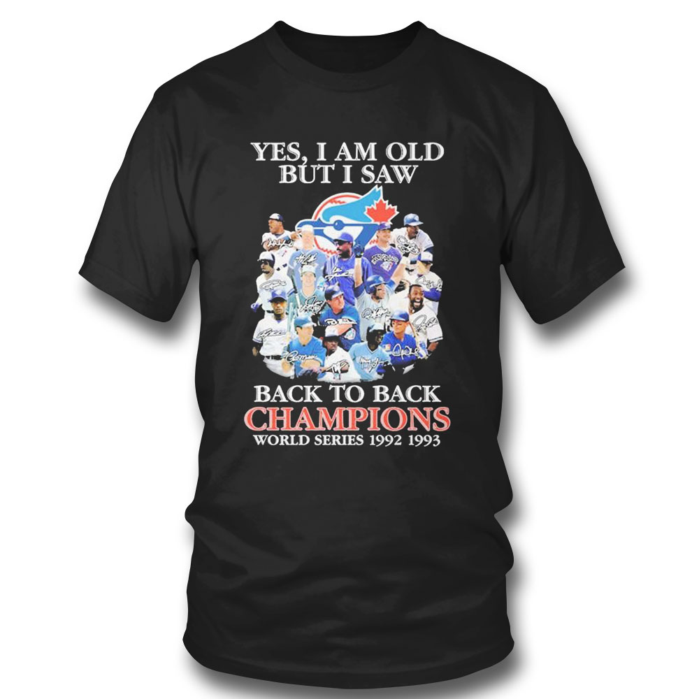 Toronto Blue Jays Yes I Am Old But I Saw Back 2 Back World Series Champions 1992 1993 Signatures T-shirt
