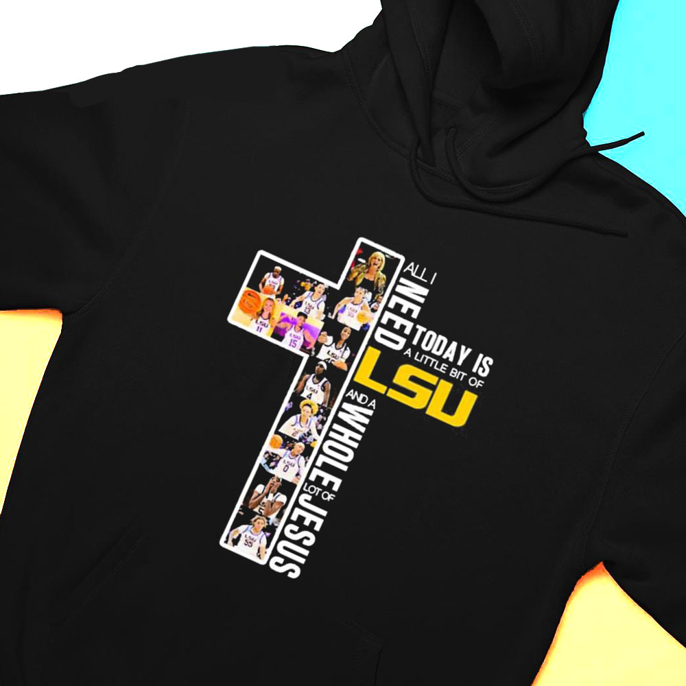 All Need Today Is A Little Bit Of Lsu And A Whole Lot Of Jesus T-shirt
