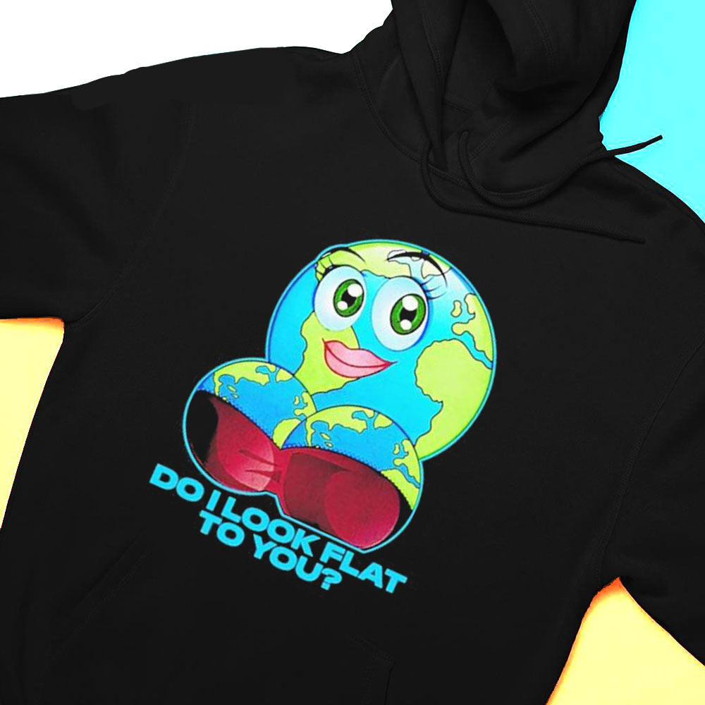 Do I Look Flat To You Earth Day T-shirt