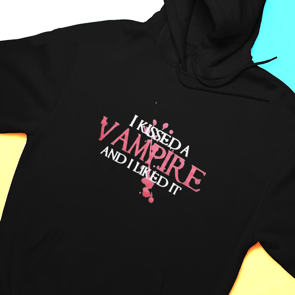 I Kissed A Vampire And I Liked It T-shirt