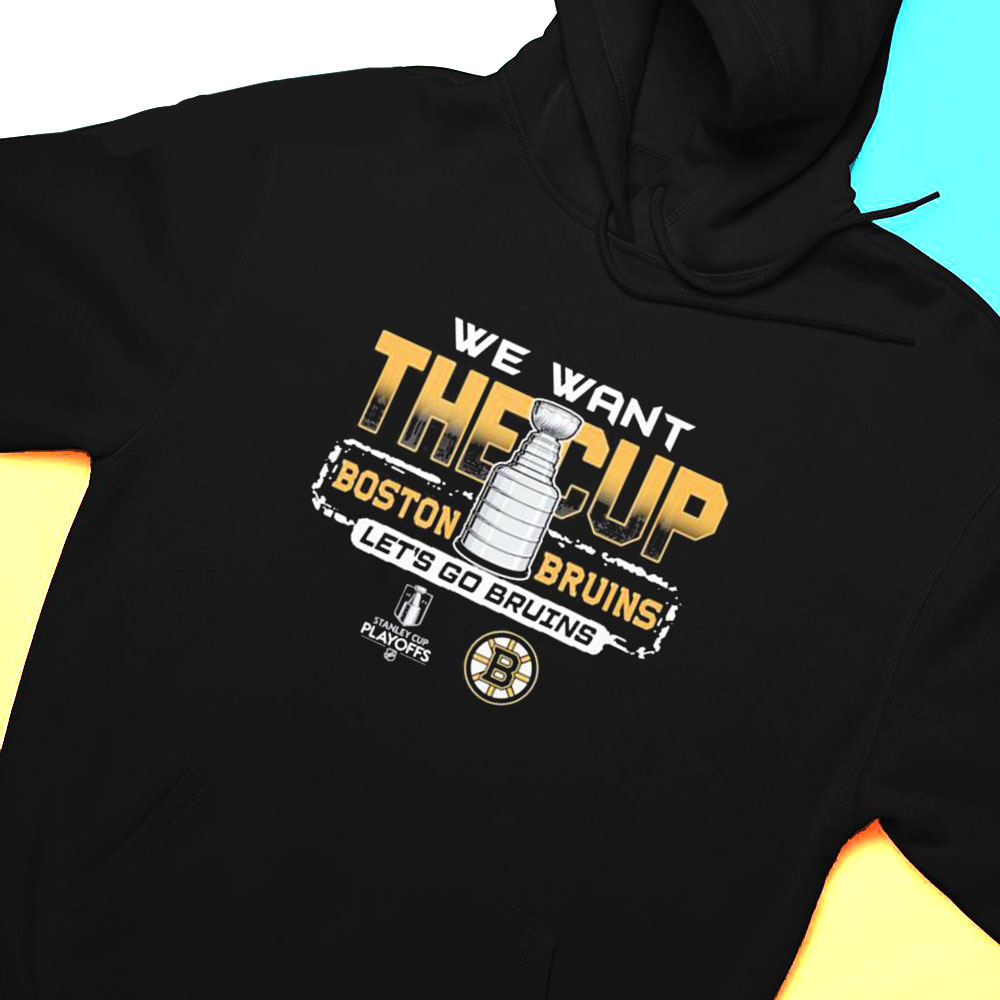 We Want The Cup Boston Bruins Lets Go Bruins T-shirt