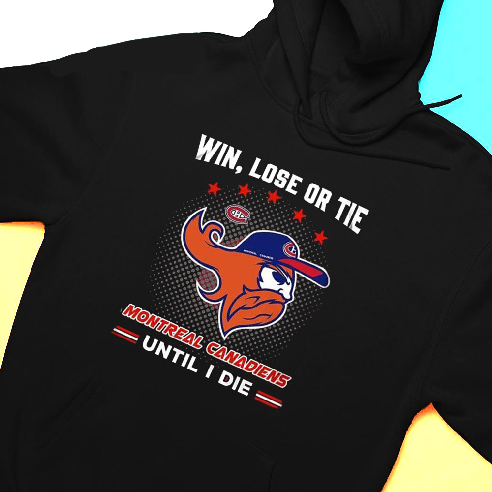Win Lose Or Tie Montreal Canadiens Until I Die Shirt