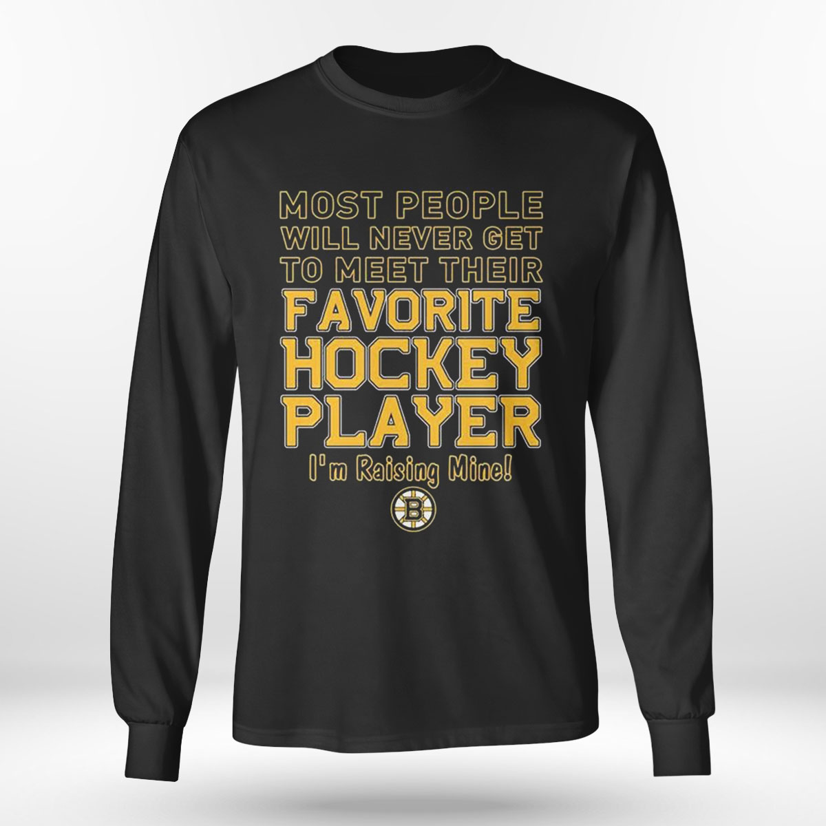 Boston Bruins Most People Will Never Get To Meet Their Favorite Hockey Player Im Raising Mine T-shirt