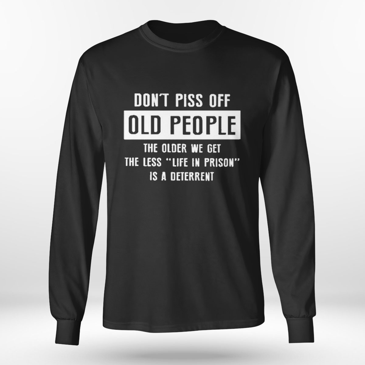 Dont Pics Of Old People The Older We Get The Les Life In Prison Is A Deterrent T-shirt