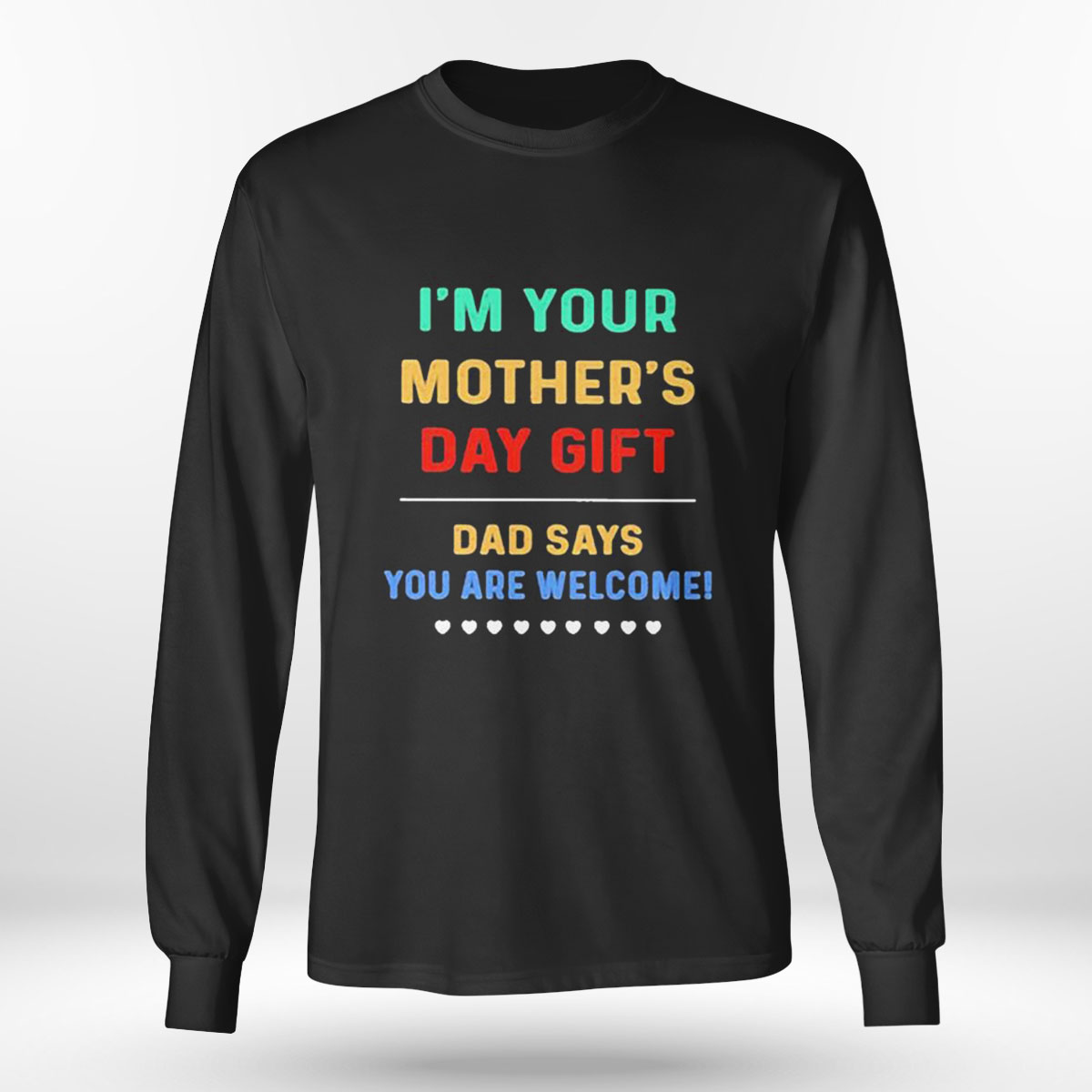 Im Your Mothers Day Gift Dad Says You Are Welcome T-shirt