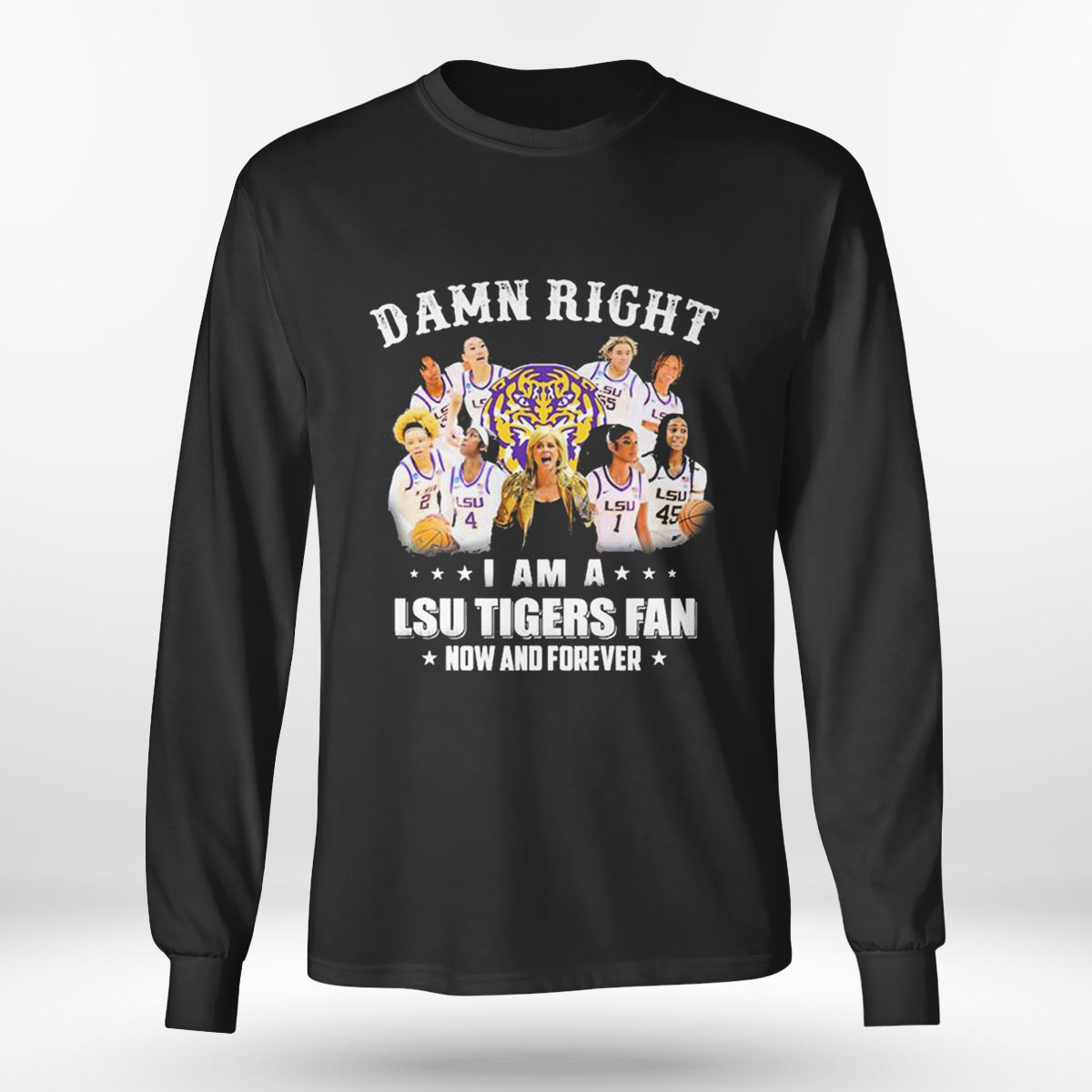 Lsu Womens Basketball Damn Right I Am A Lsu Tigers Fan Now And Forever T-shirt