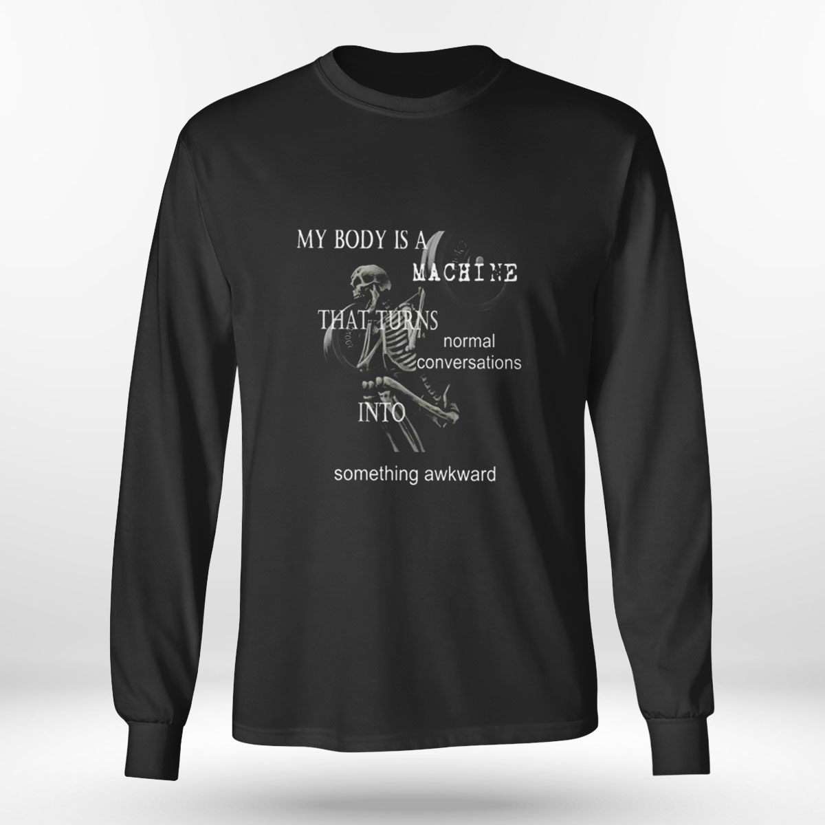 My Body Is A Machine That Turns Normal Conversations Into Something Awkward T-shirt