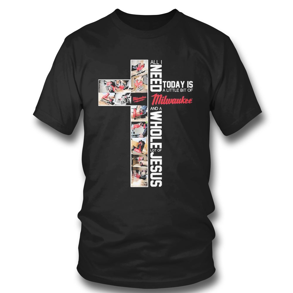 All I Need Today Is A Little Bit Of Milwaukee Logo And A Whole Lot Of Jesus Shirt