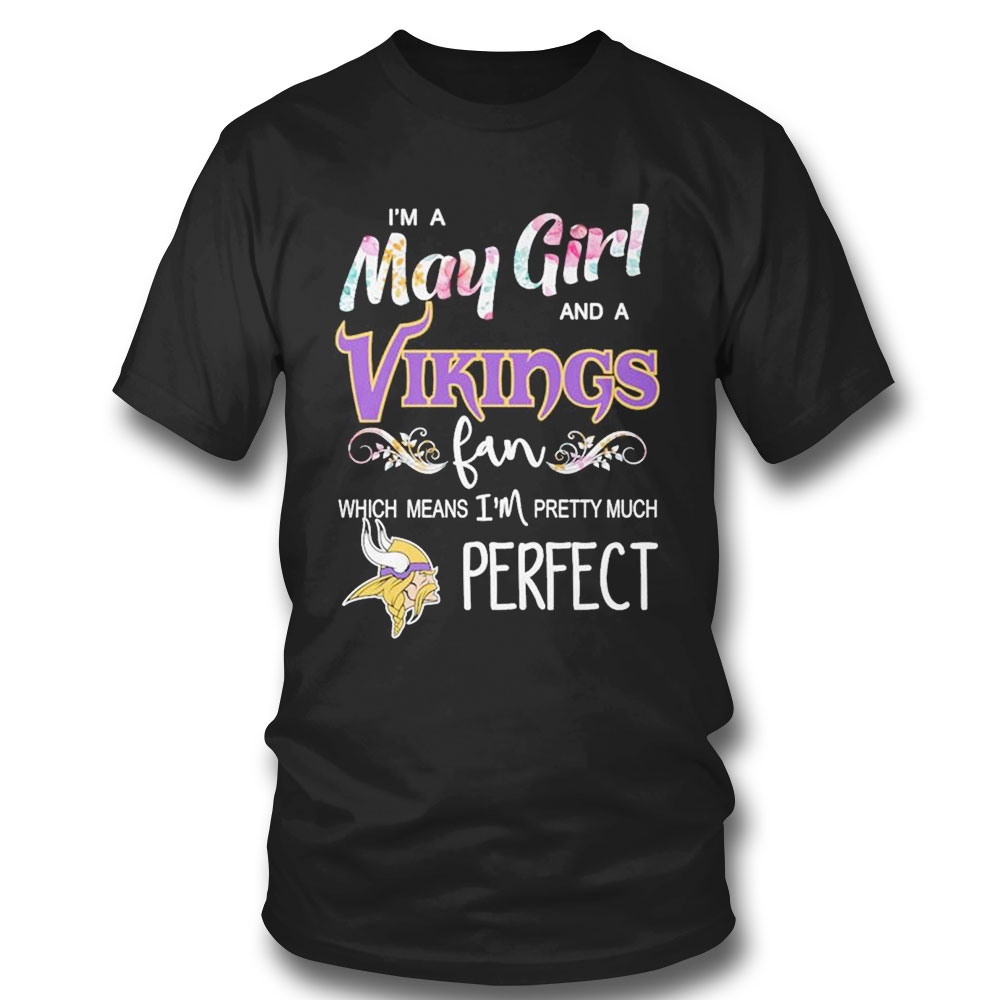 Im A May Girl And A Minnesota Vikings Fan Which Means Im Pretty Much Perfect Shirt