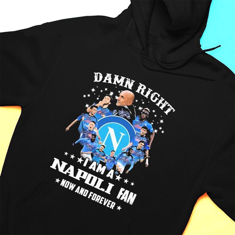 Damn Right I Am A Napoli Fan Now And Forever Signatures T-shirt