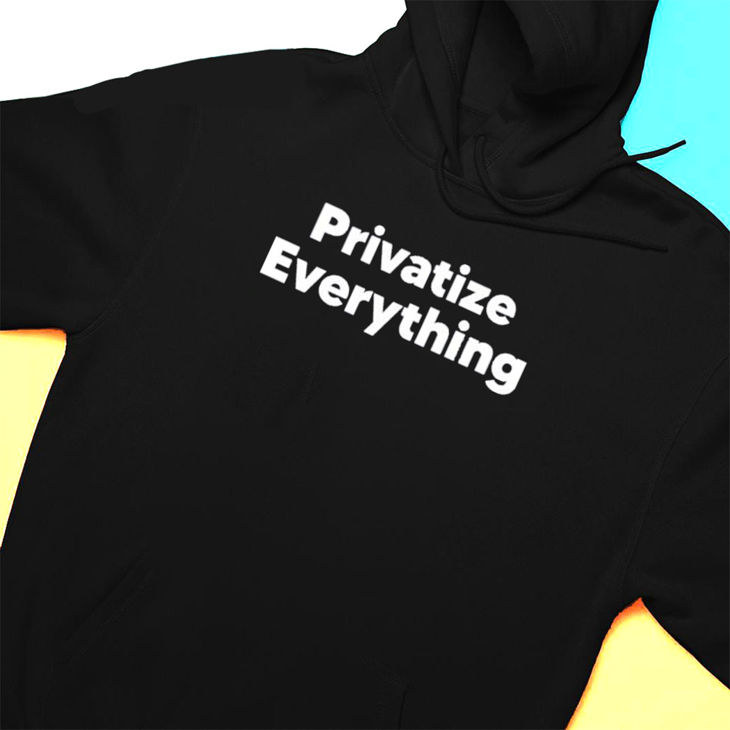 Official Privatize Everything Shirt