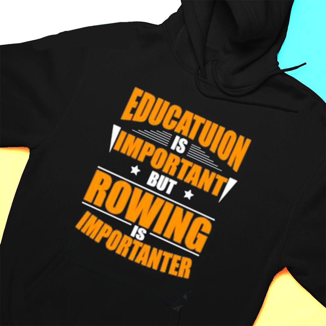 Rowing Is Importanter T-shirt
