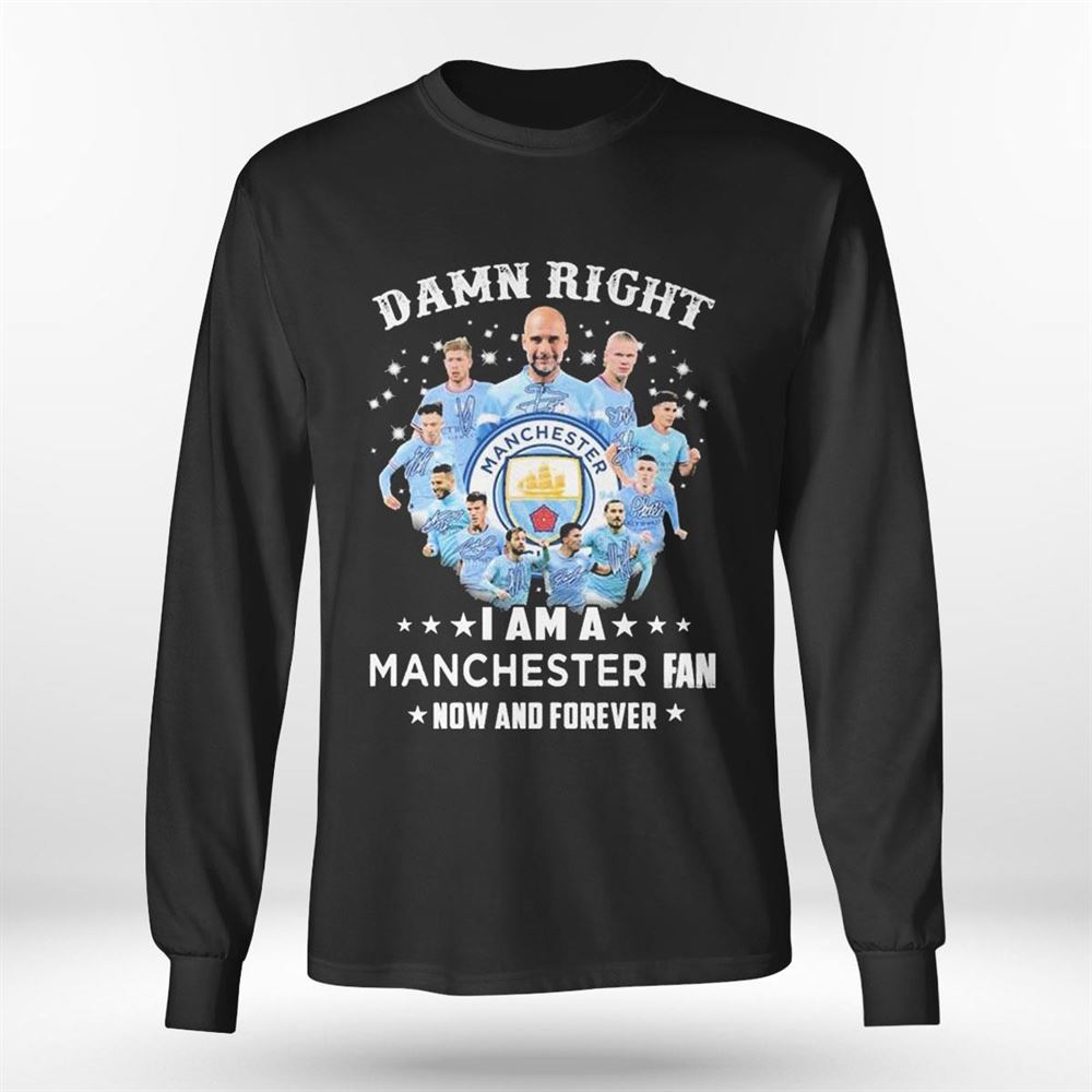 Damn Right I Am A Manchester City 2023 Fan Now And Forever Signatures T-shirt Damn Right I Am A Manchester City 2023 Fan Now And Forever Signatures T-shirt