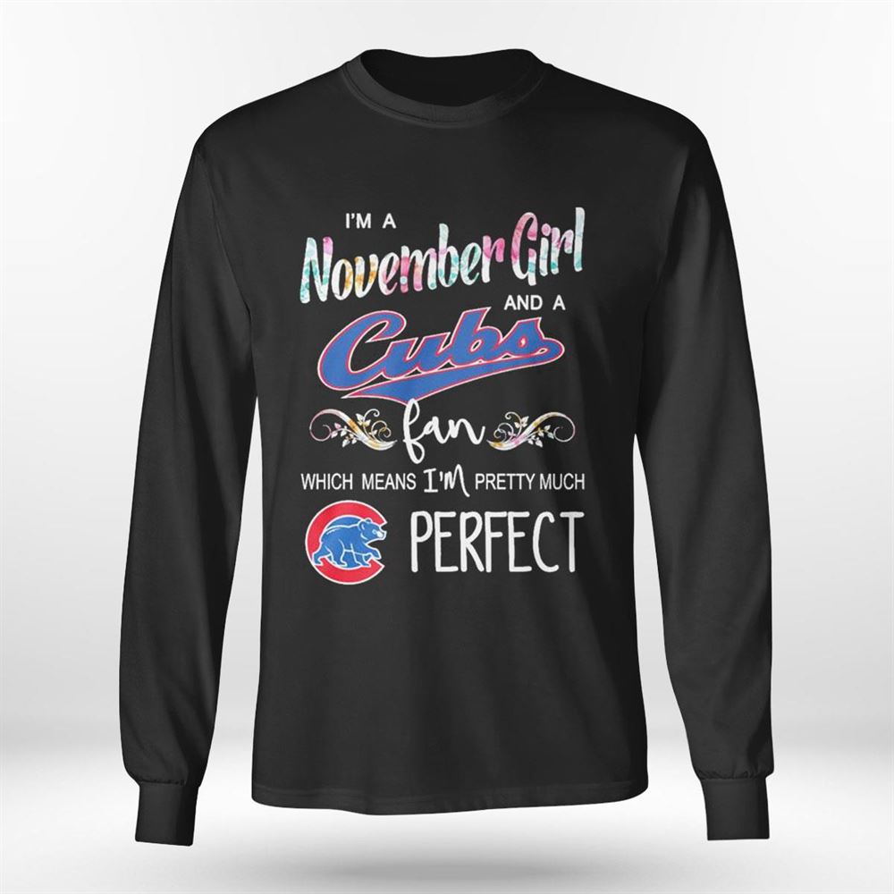 Im A November Girl And A Chicago Cubs Fan Which Means Im Pretty Much Perfect Shirt Im A November Girl And A Chicago Cubs Fan Which Means Im Pretty Much Perfect Shirt