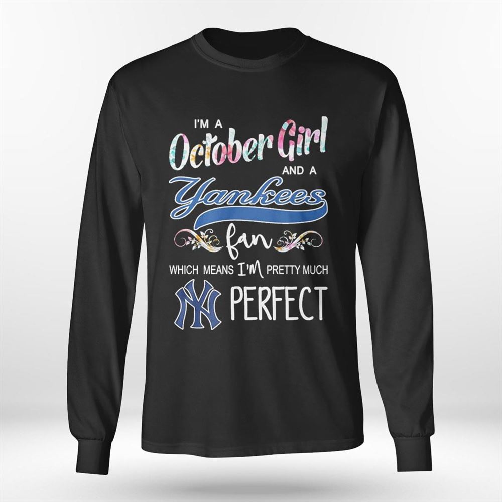 Im A October Girl And A New Yankees Fan Which Means Im Pretty Much Perfect Shirt Im A October Girl And A New Yankees Fan Which Means Im Pretty Much Perfect Shirt
