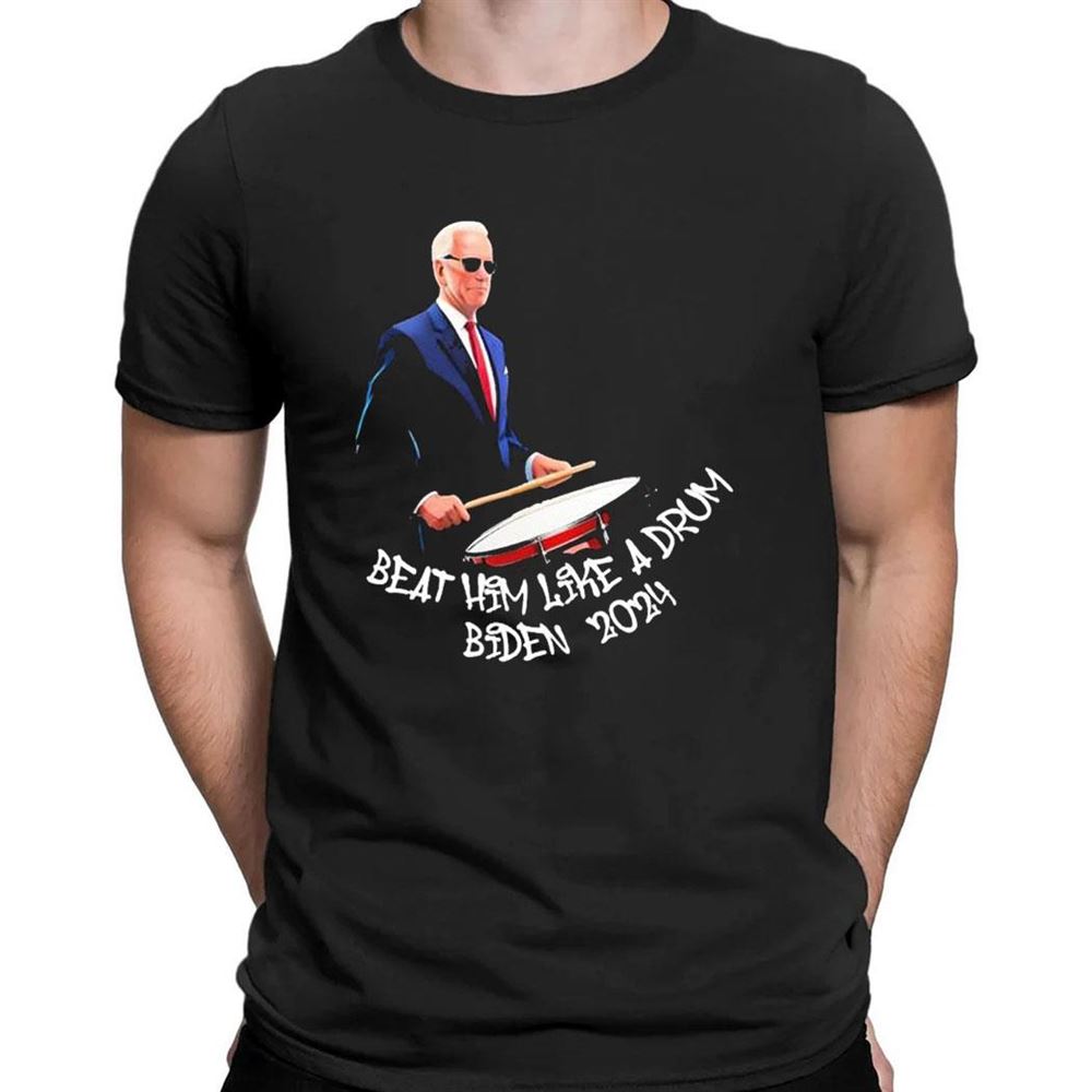 Beat Him Like A Drum Biden 2024 Shirt