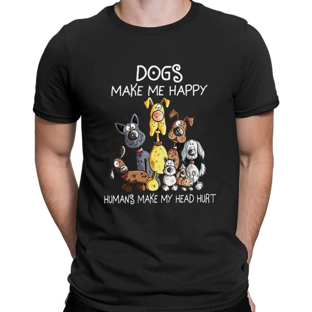 Dogs Make Me Happy Humans Make My Head Hurt Shirt Long Sleeve