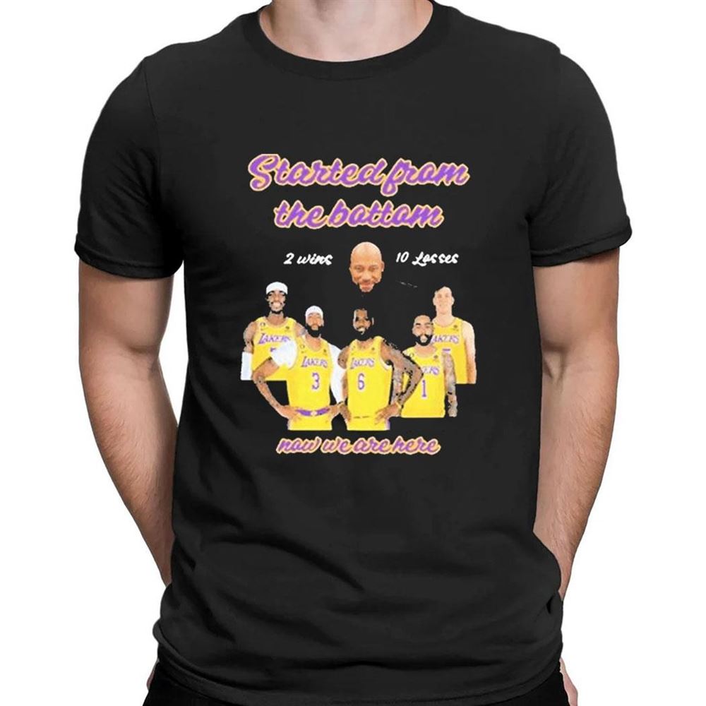 Los Angeles Lakers Started From The Bottom Now We Are Here T-shirt