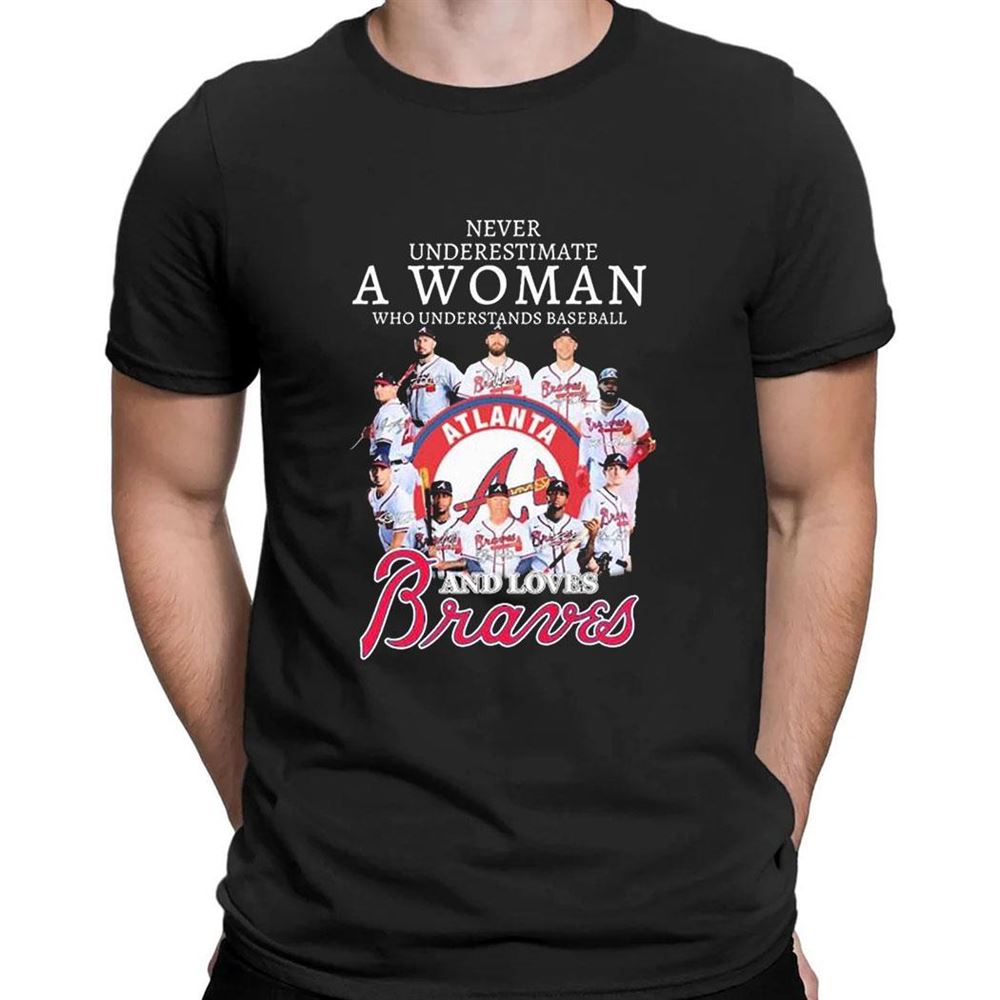 Mlb 2023 Never Underestimate A Woman Who Understands Baseball And Loves Atlanta Braves Signature T-shirt
