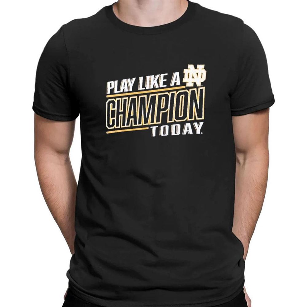Play Like A Champion Today Notre Dame Fighting Irish T-shirt