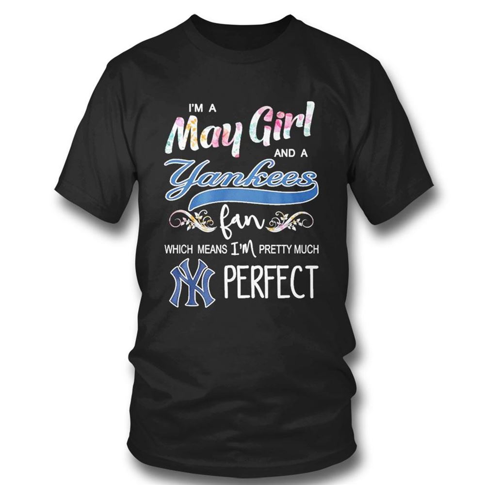 Im A May Girl And A New Yankees Fan Which Means Im Pretty Much Perfect Shirt