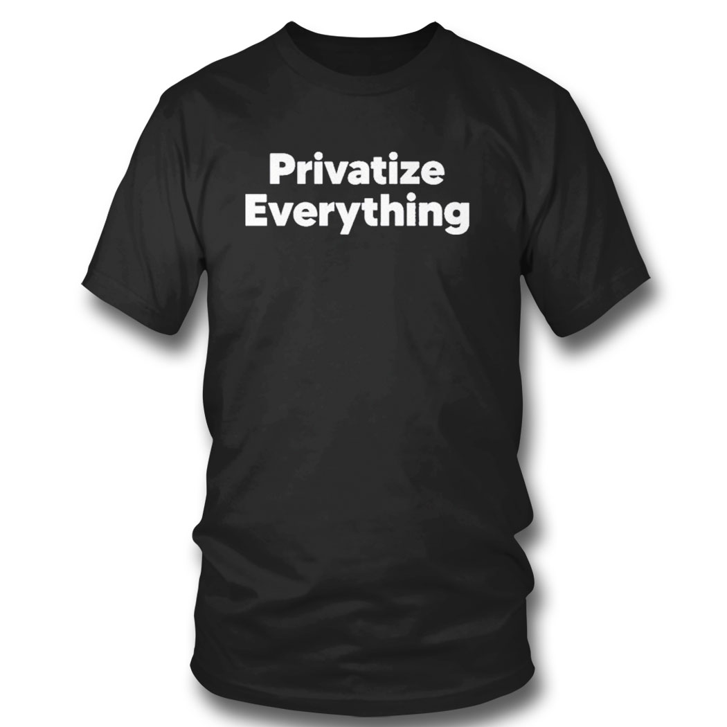 Official Privatize Everything Shirt