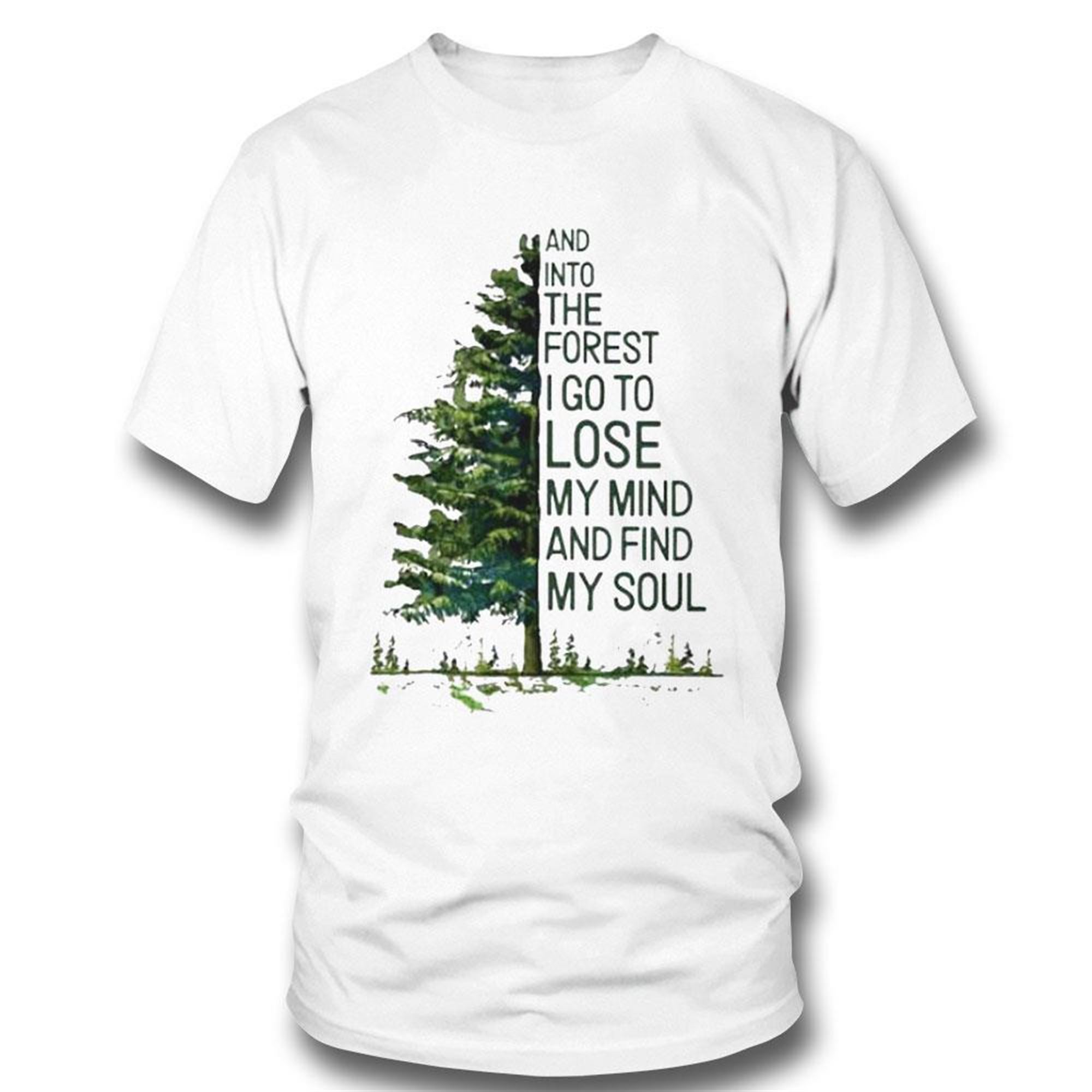 And Into The Forest I Go To Lose My Mind And Find My Soul Shirt
