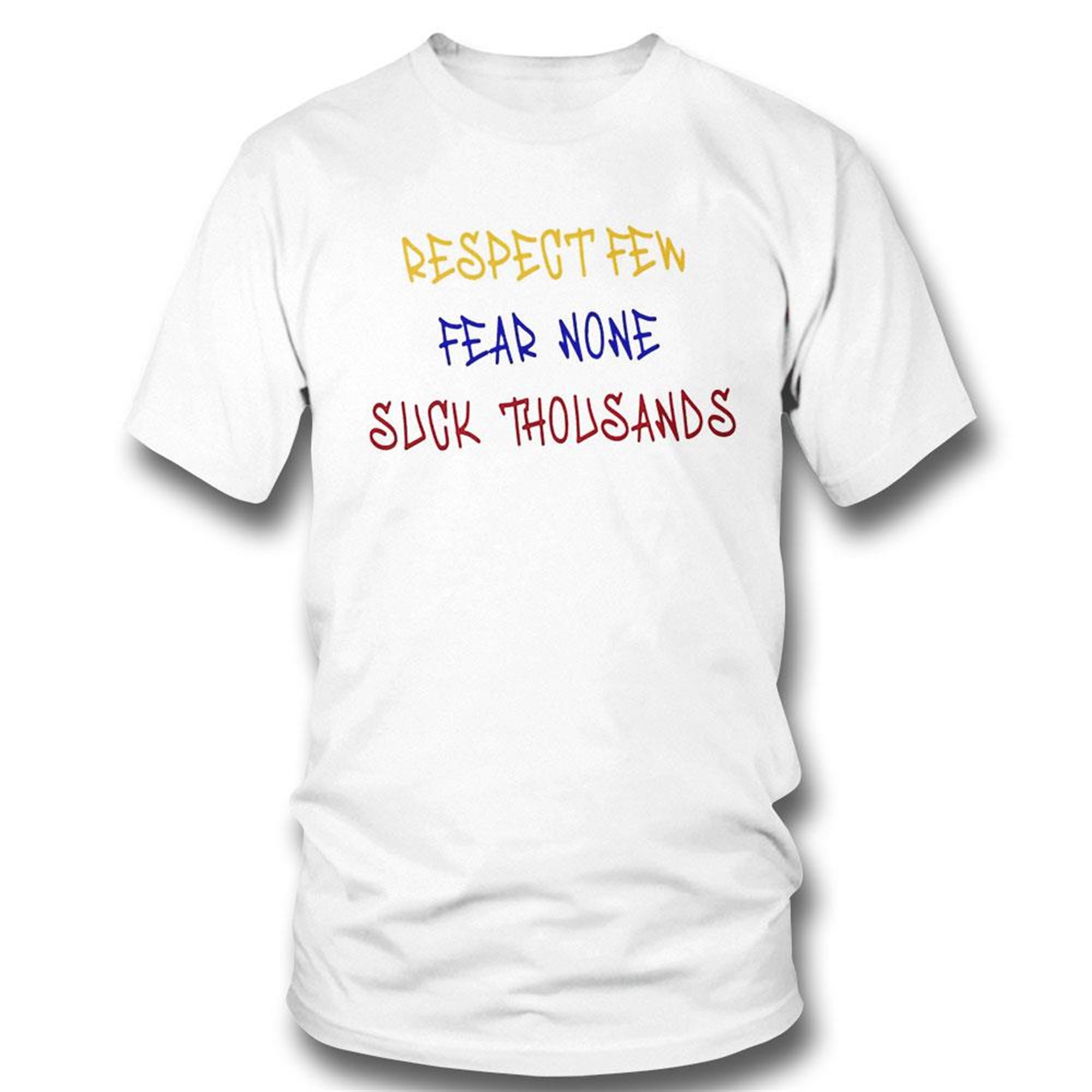 Respect Few Fear None Suck Thousands Funny Shirt