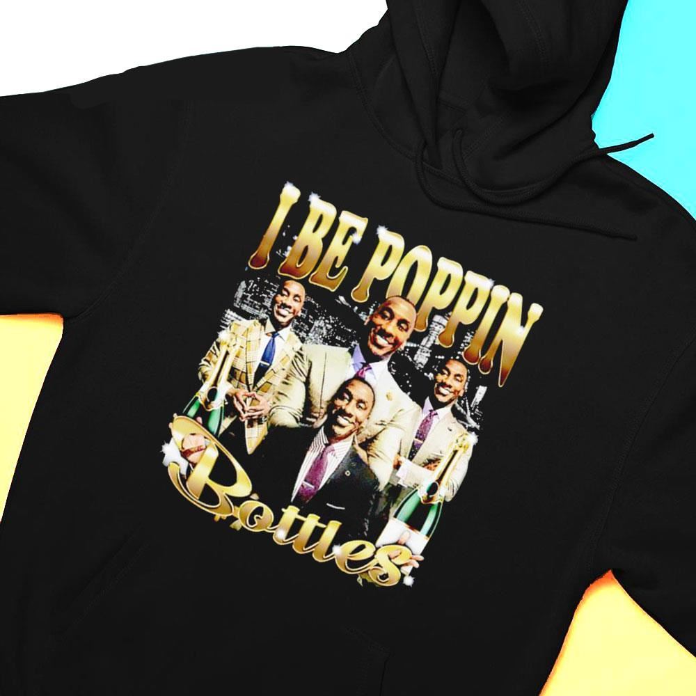 I Be Poppin Bottles Shirt Hoodie
