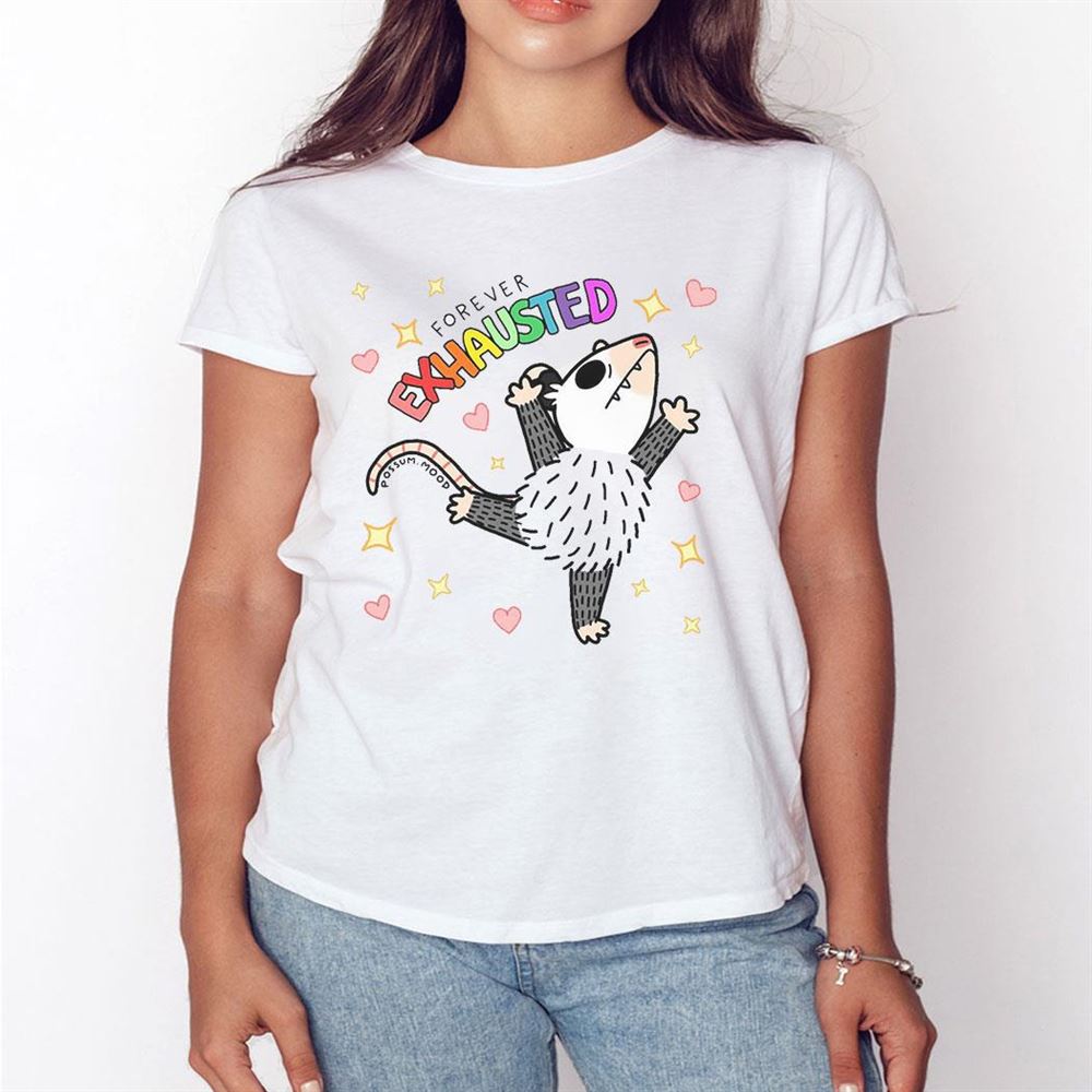 Forever Exhausted Possum Mood Shirt Hoodie