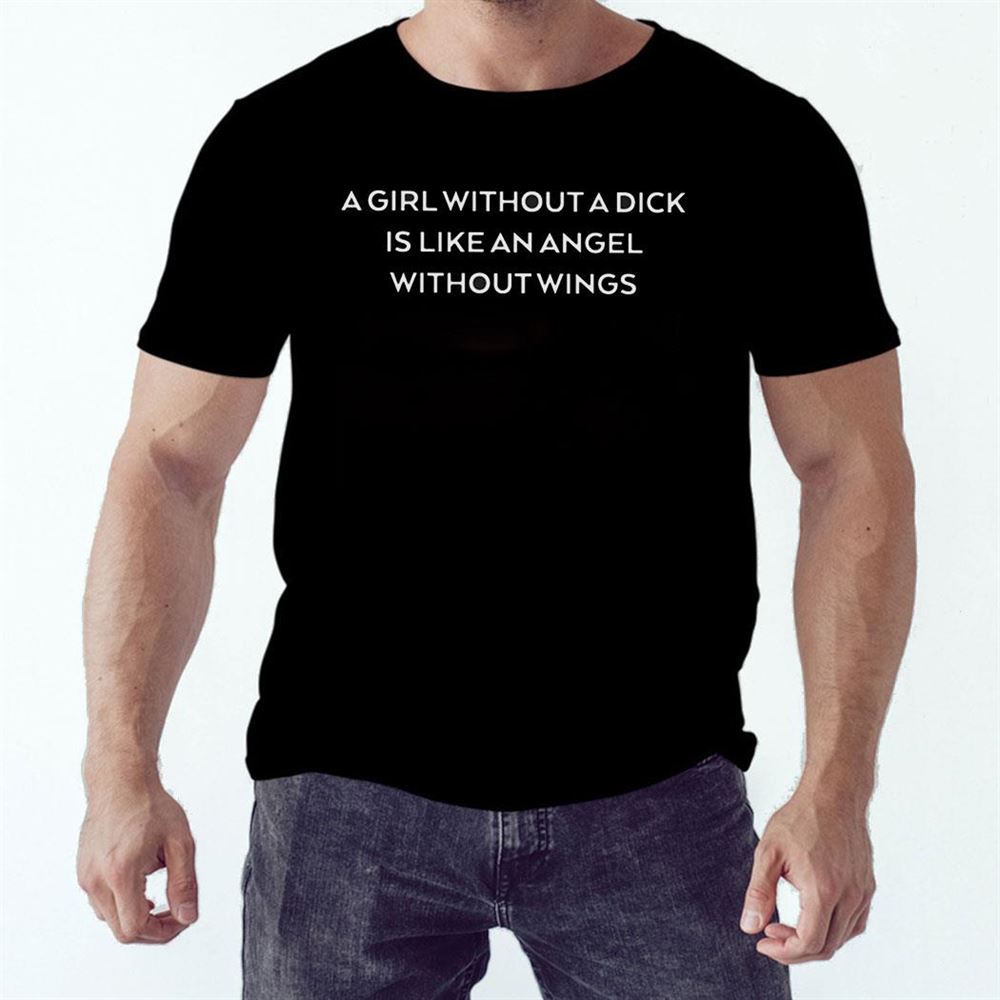 A Girl Without A Dick Is Like An Angel Without Wings Shirt Hoodie
