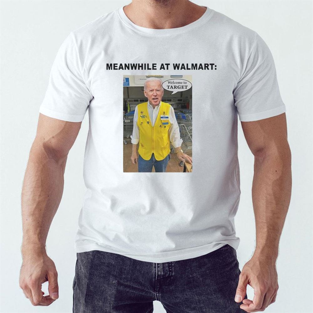 Biden Meanwhile At Walmart Welcome To Target Shirt Hoodie