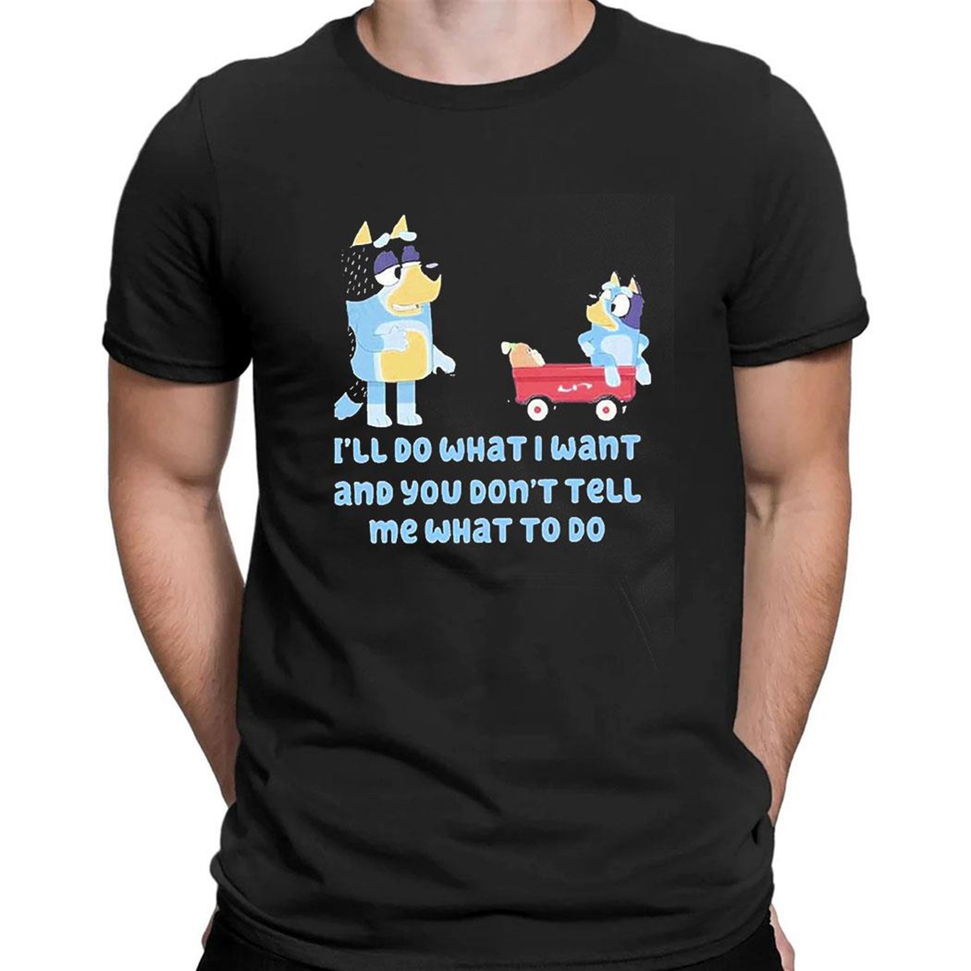 Bluey Family Ill Do What I Want And You Dont Tell Me What To Do Shirt