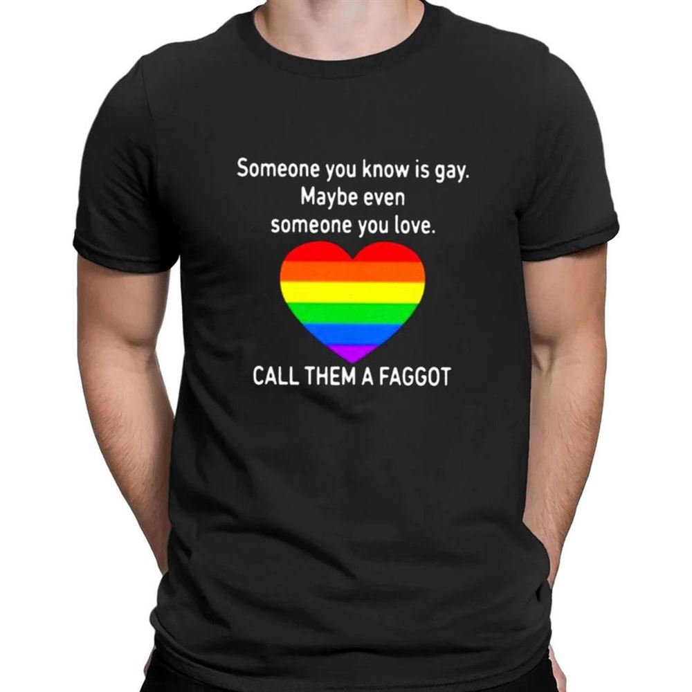 Someone You Know Is Gay Maybe Even Someone You Love Shirt