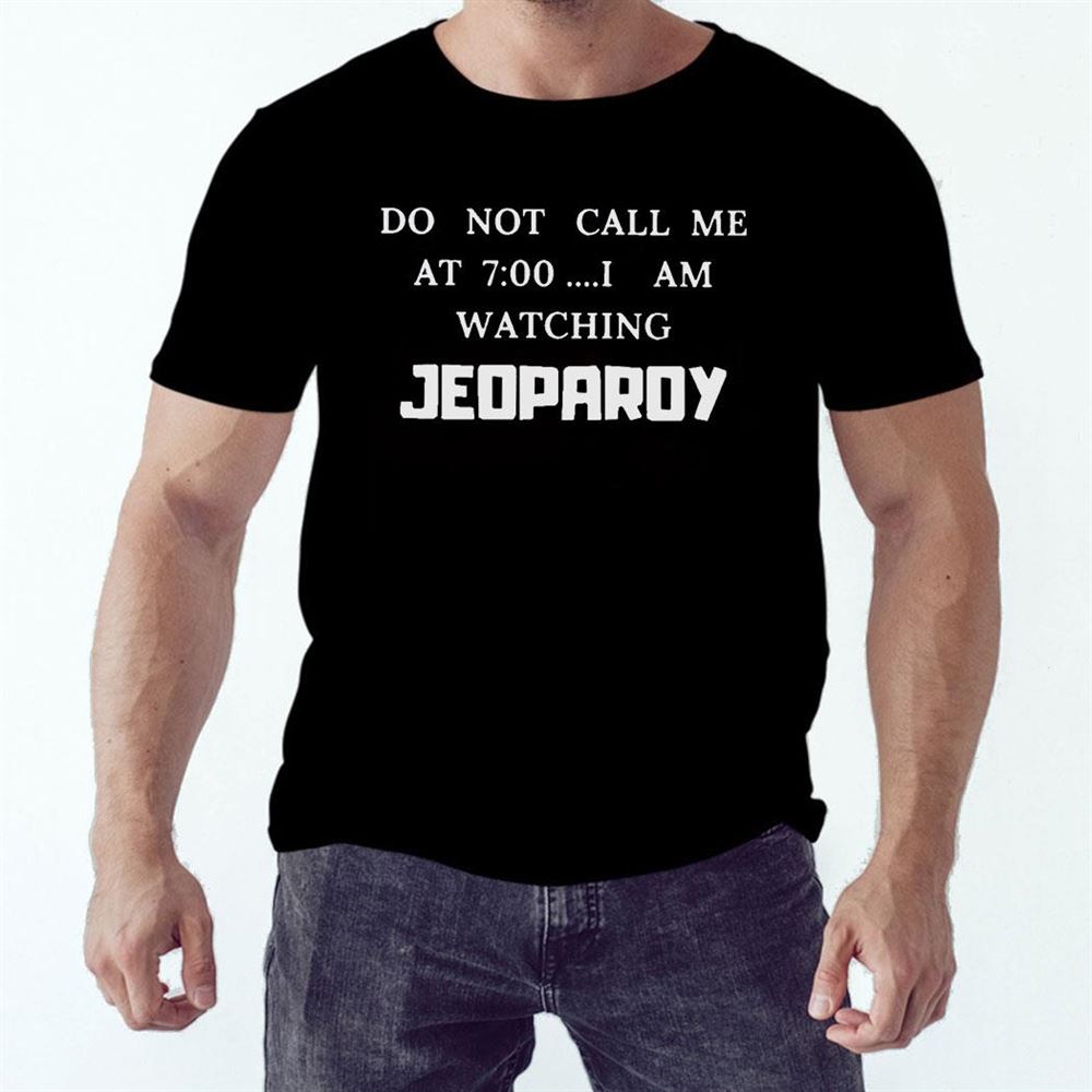 Do Not Call Me At 7 I Am Watching Jeoparoy Shirt