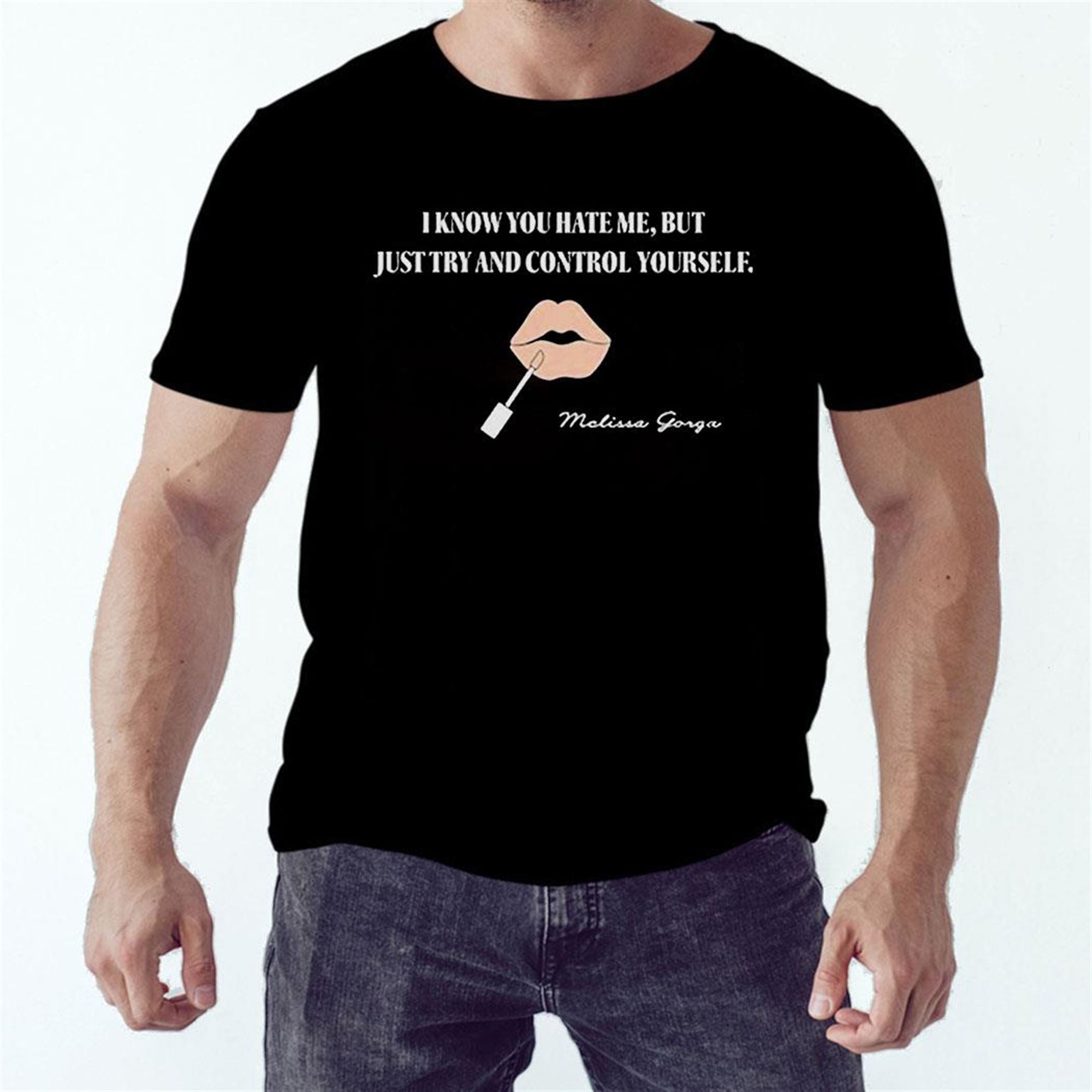 I Know You Hate Me But Just Try And Control Yourself Shirt