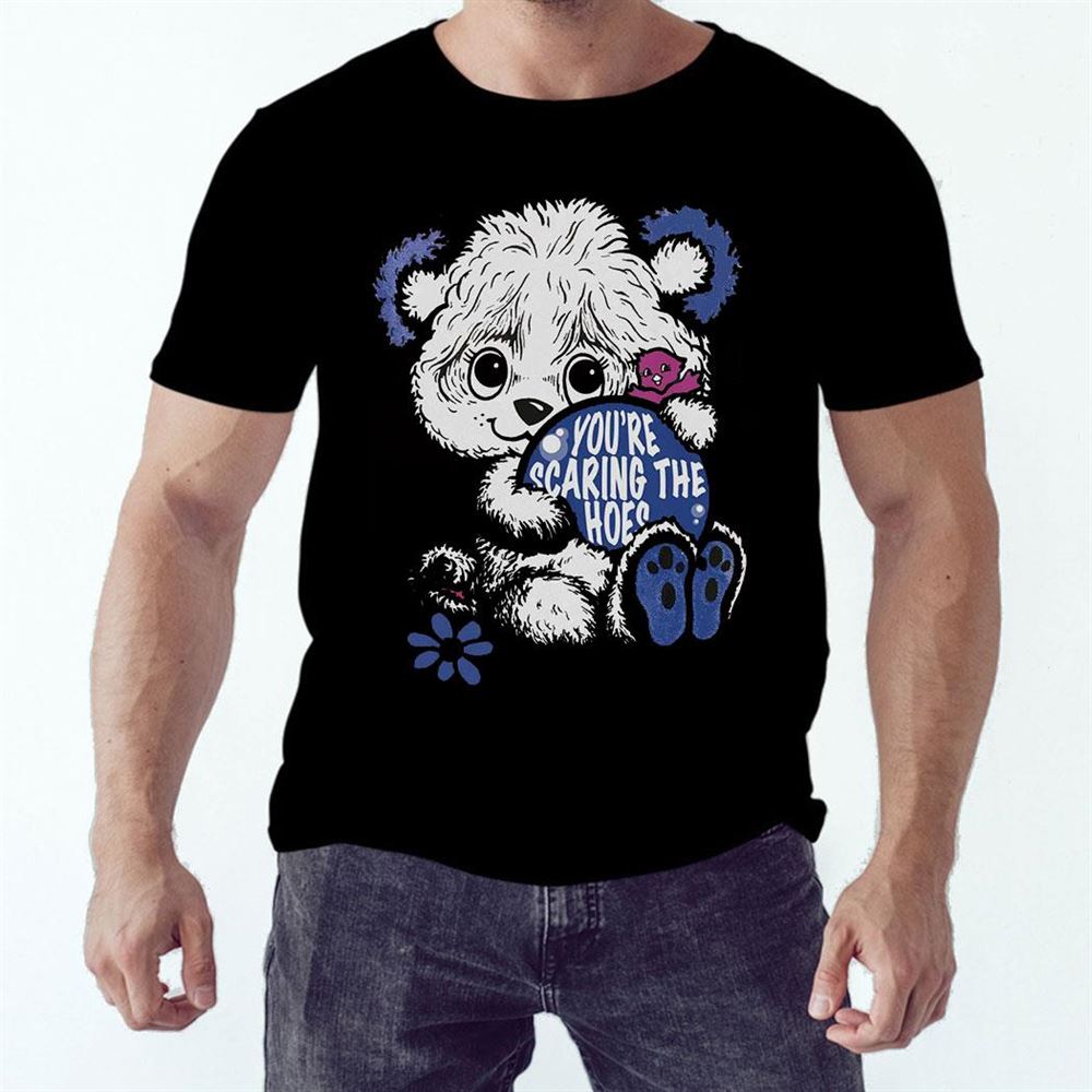 Youre Scaring The Hoes Shirt Hoodie