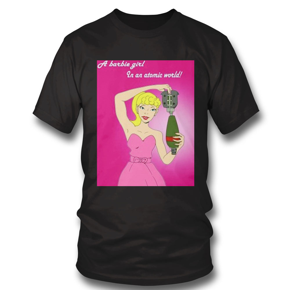 A Barbie Girl In An Atomic World T-shirt A Barbie Girl In An Atomic World T-shirt