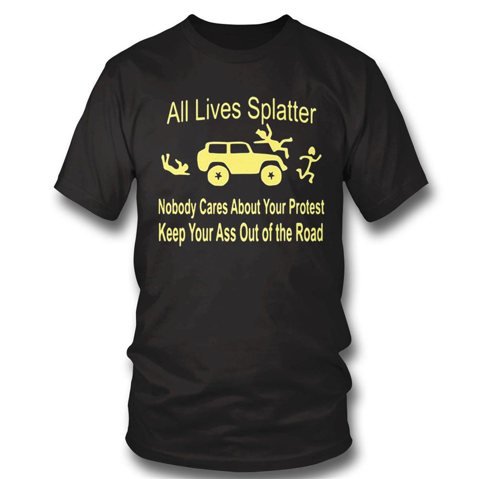 All Lives Splatter Nobody Cares About Your Protest Keep Your Ass Out Of The Road T-shirt